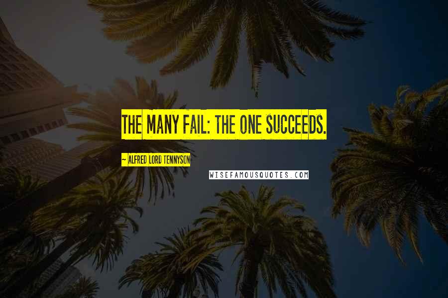 Alfred Lord Tennyson Quotes: The many fail: the one succeeds.