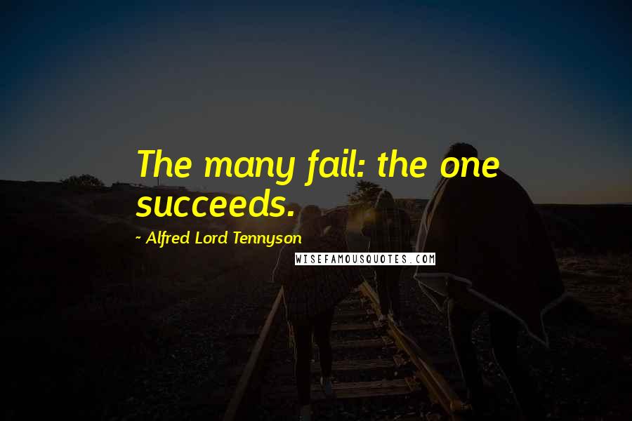 Alfred Lord Tennyson Quotes: The many fail: the one succeeds.