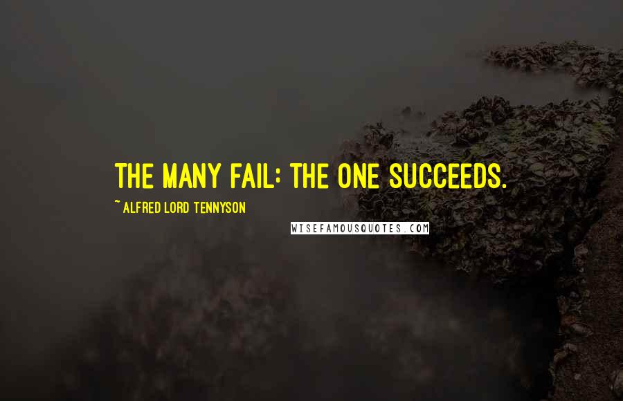 Alfred Lord Tennyson Quotes: The many fail: the one succeeds.