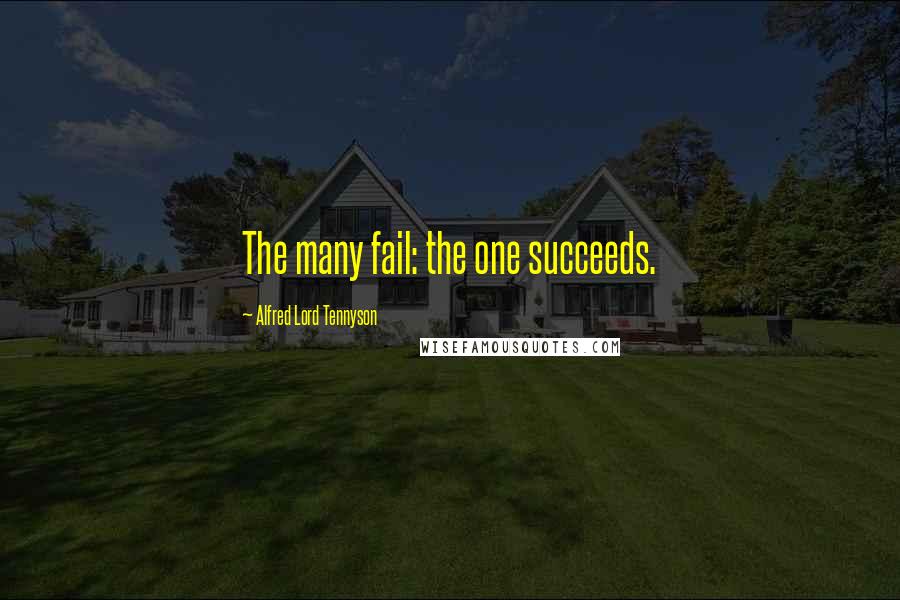 Alfred Lord Tennyson Quotes: The many fail: the one succeeds.
