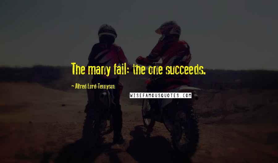 Alfred Lord Tennyson Quotes: The many fail: the one succeeds.