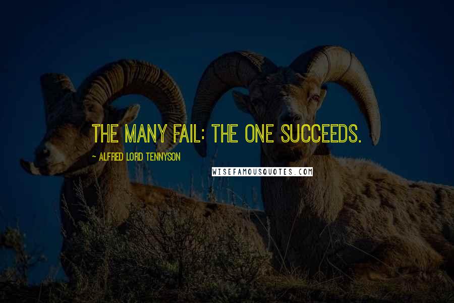 Alfred Lord Tennyson Quotes: The many fail: the one succeeds.