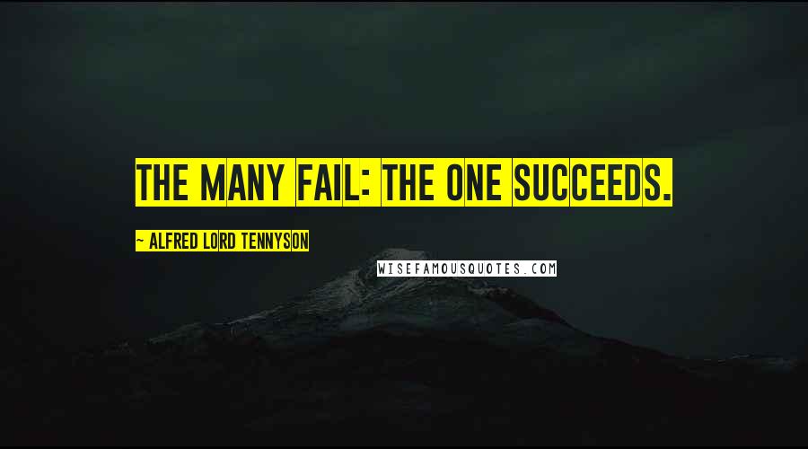 Alfred Lord Tennyson Quotes: The many fail: the one succeeds.