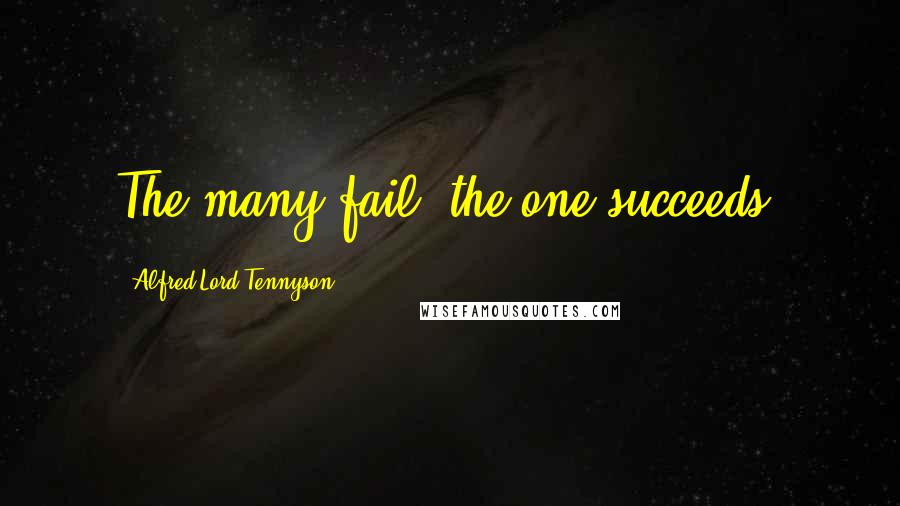 Alfred Lord Tennyson Quotes: The many fail: the one succeeds.