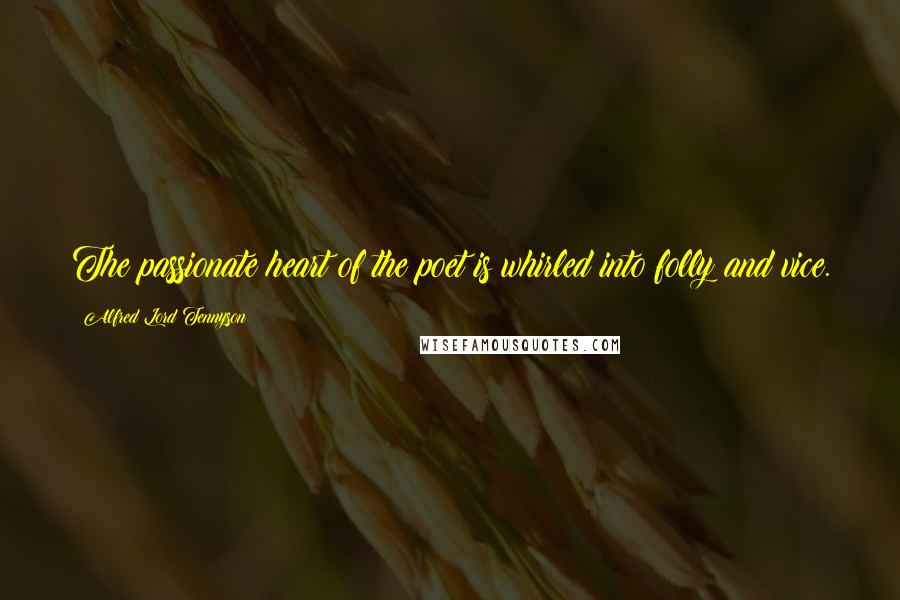 Alfred Lord Tennyson Quotes: The passionate heart of the poet is whirled into folly and vice.