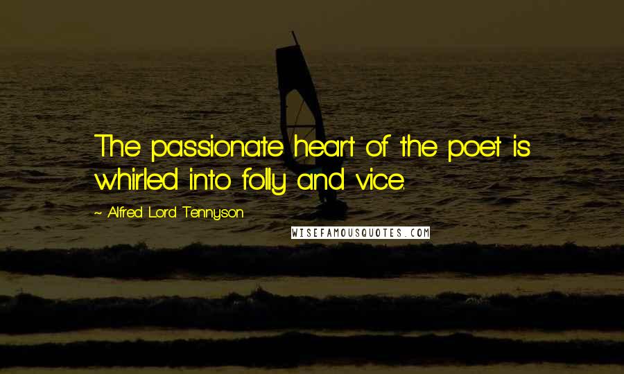 Alfred Lord Tennyson Quotes: The passionate heart of the poet is whirled into folly and vice.