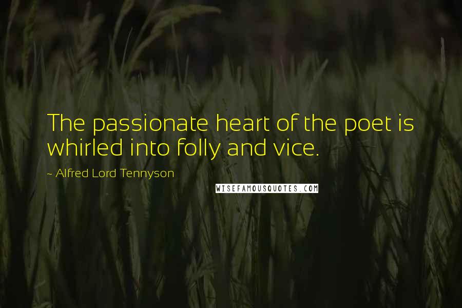 Alfred Lord Tennyson Quotes: The passionate heart of the poet is whirled into folly and vice.