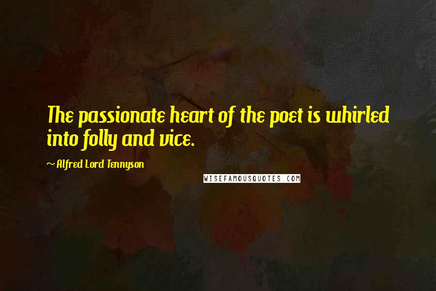 Alfred Lord Tennyson Quotes: The passionate heart of the poet is whirled into folly and vice.