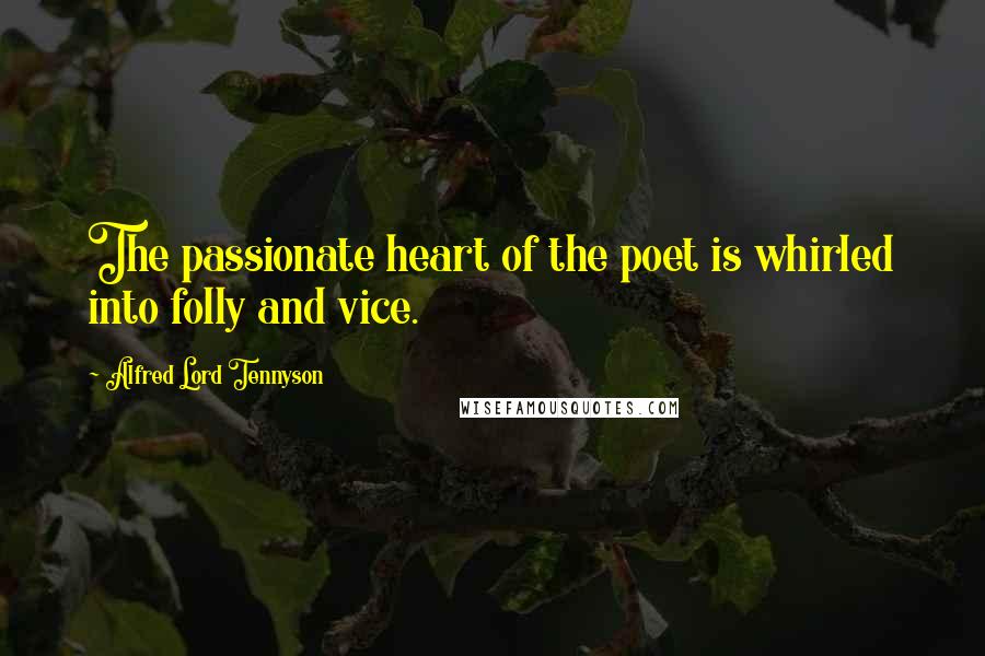 Alfred Lord Tennyson Quotes: The passionate heart of the poet is whirled into folly and vice.