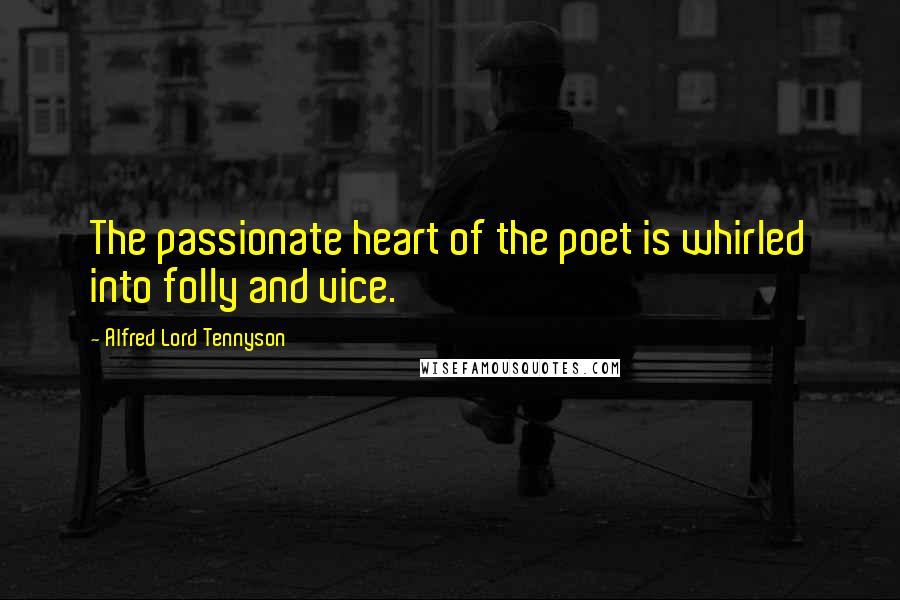 Alfred Lord Tennyson Quotes: The passionate heart of the poet is whirled into folly and vice.