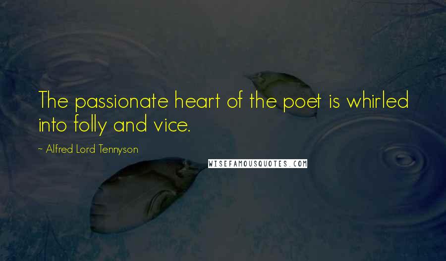 Alfred Lord Tennyson Quotes: The passionate heart of the poet is whirled into folly and vice.