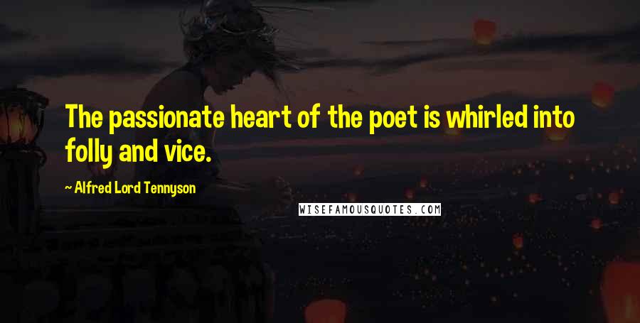 Alfred Lord Tennyson Quotes: The passionate heart of the poet is whirled into folly and vice.