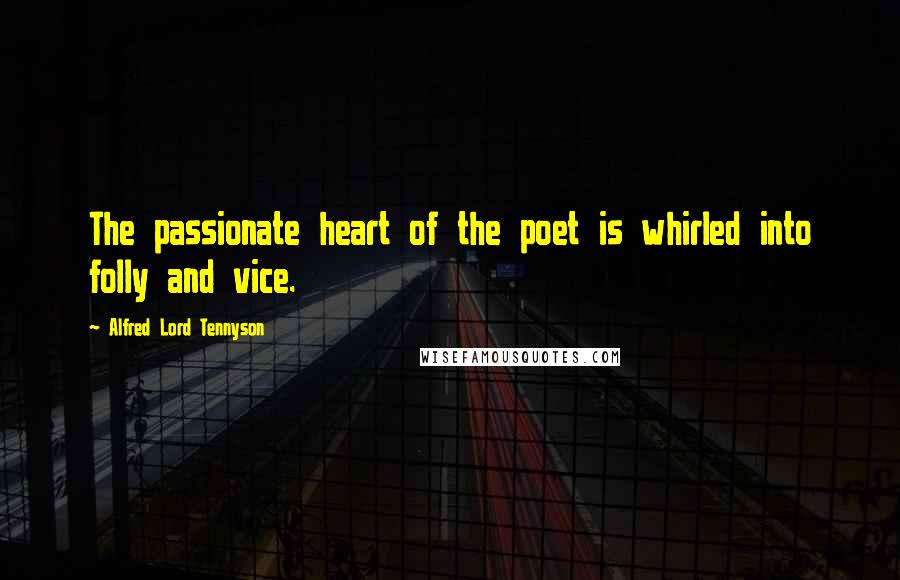 Alfred Lord Tennyson Quotes: The passionate heart of the poet is whirled into folly and vice.