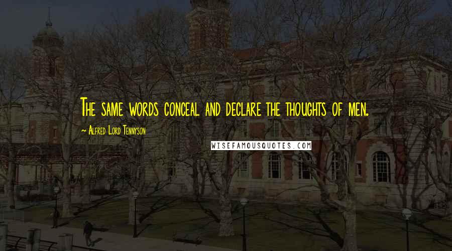 Alfred Lord Tennyson Quotes: The same words conceal and declare the thoughts of men.