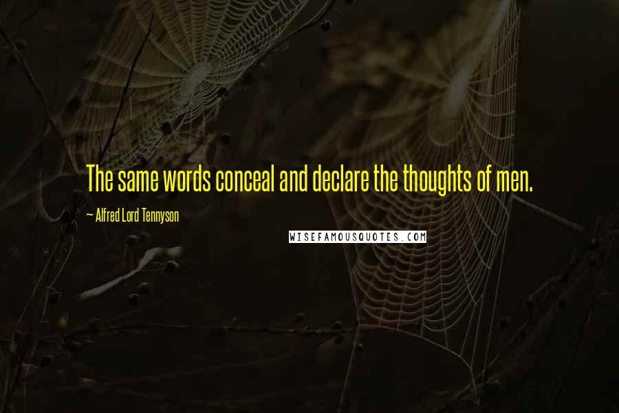 Alfred Lord Tennyson Quotes: The same words conceal and declare the thoughts of men.