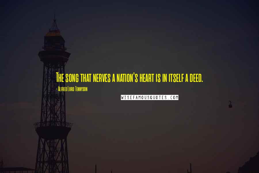Alfred Lord Tennyson Quotes: The song that nerves a nation's heart is in itself a deed.