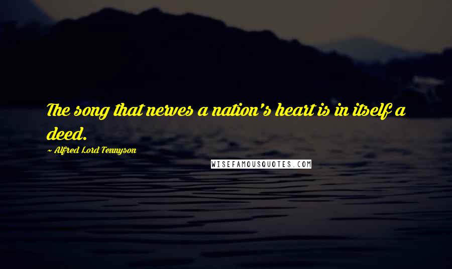 Alfred Lord Tennyson Quotes: The song that nerves a nation's heart is in itself a deed.