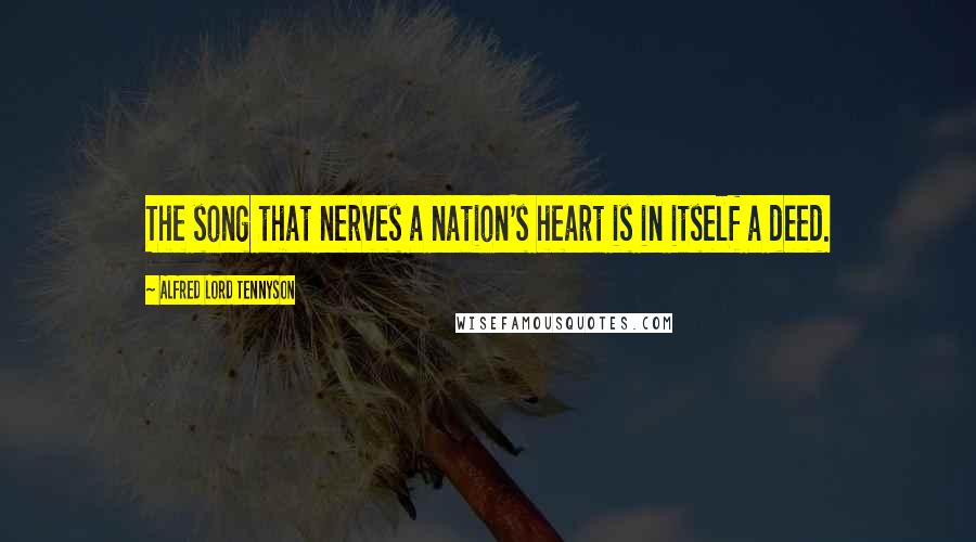 Alfred Lord Tennyson Quotes: The song that nerves a nation's heart is in itself a deed.