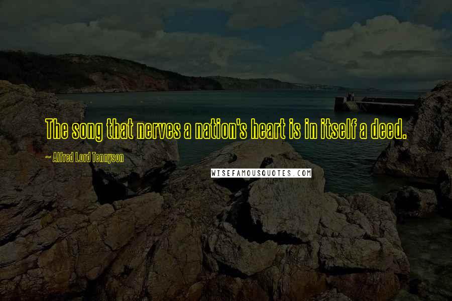 Alfred Lord Tennyson Quotes: The song that nerves a nation's heart is in itself a deed.