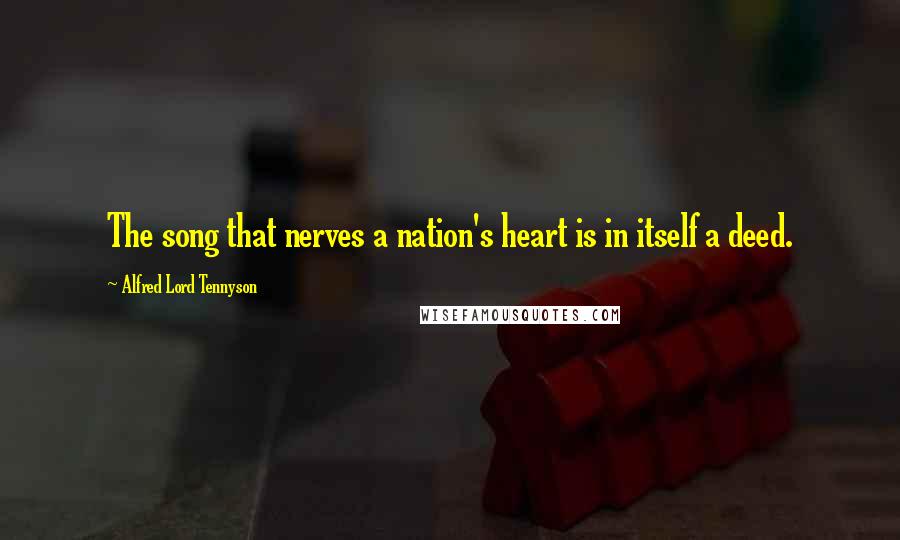 Alfred Lord Tennyson Quotes: The song that nerves a nation's heart is in itself a deed.