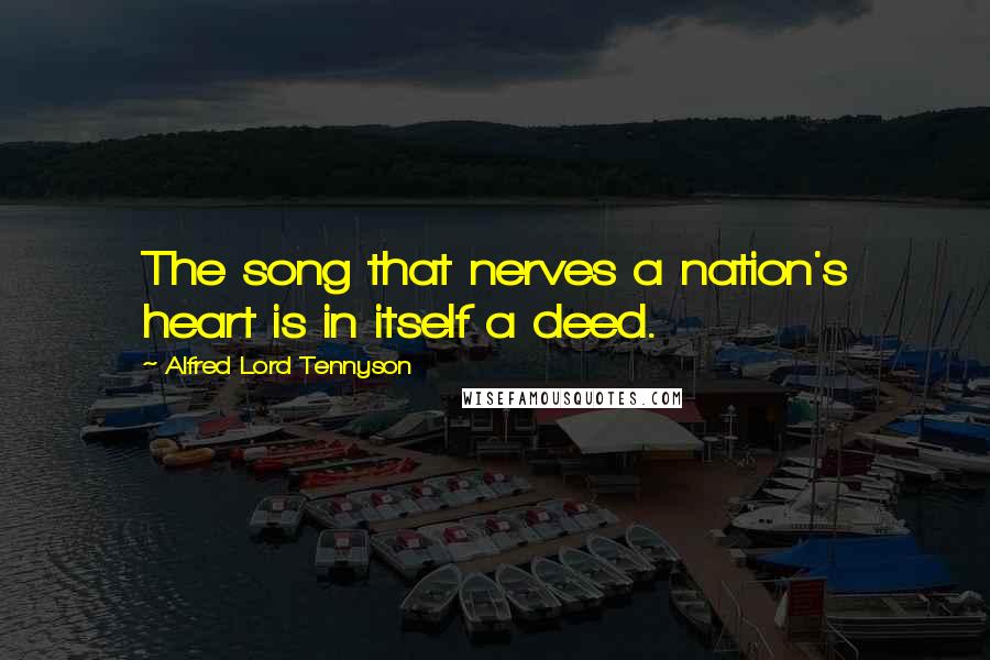 Alfred Lord Tennyson Quotes: The song that nerves a nation's heart is in itself a deed.