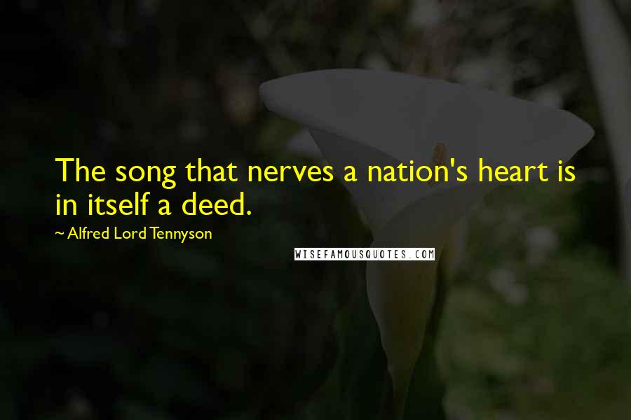 Alfred Lord Tennyson Quotes: The song that nerves a nation's heart is in itself a deed.