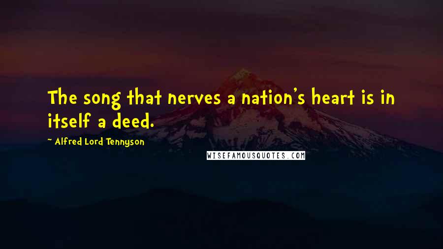 Alfred Lord Tennyson Quotes: The song that nerves a nation's heart is in itself a deed.