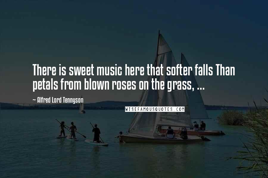 Alfred Lord Tennyson Quotes: There is sweet music here that softer falls Than petals from blown roses on the grass, ...