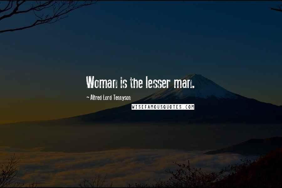 Alfred Lord Tennyson Quotes: Woman is the lesser man.