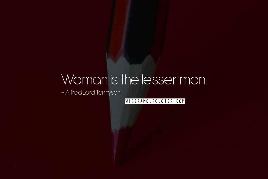 Alfred Lord Tennyson Quotes: Woman is the lesser man.