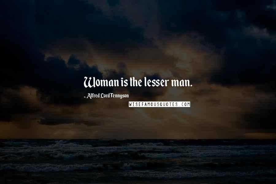 Alfred Lord Tennyson Quotes: Woman is the lesser man.