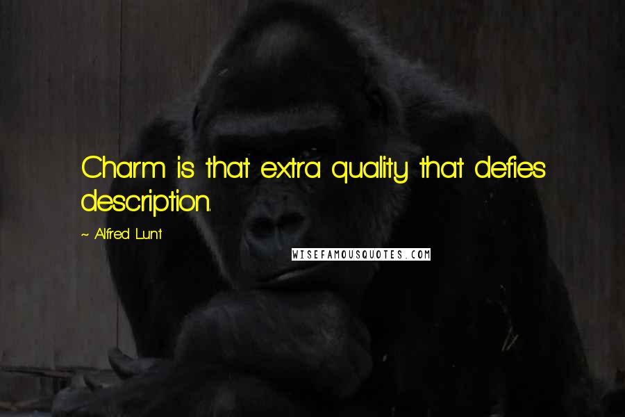 Alfred Lunt Quotes: Charm is that extra quality that defies description.