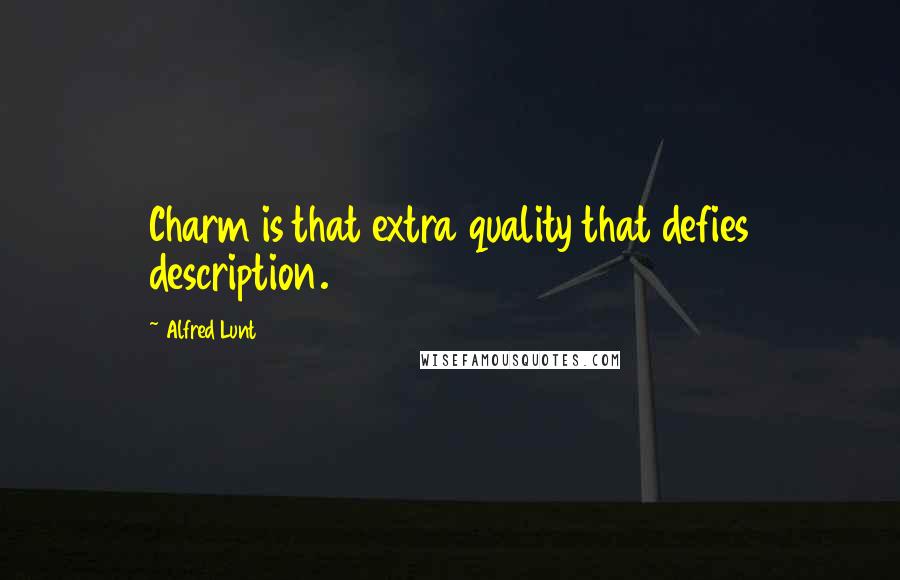 Alfred Lunt Quotes: Charm is that extra quality that defies description.