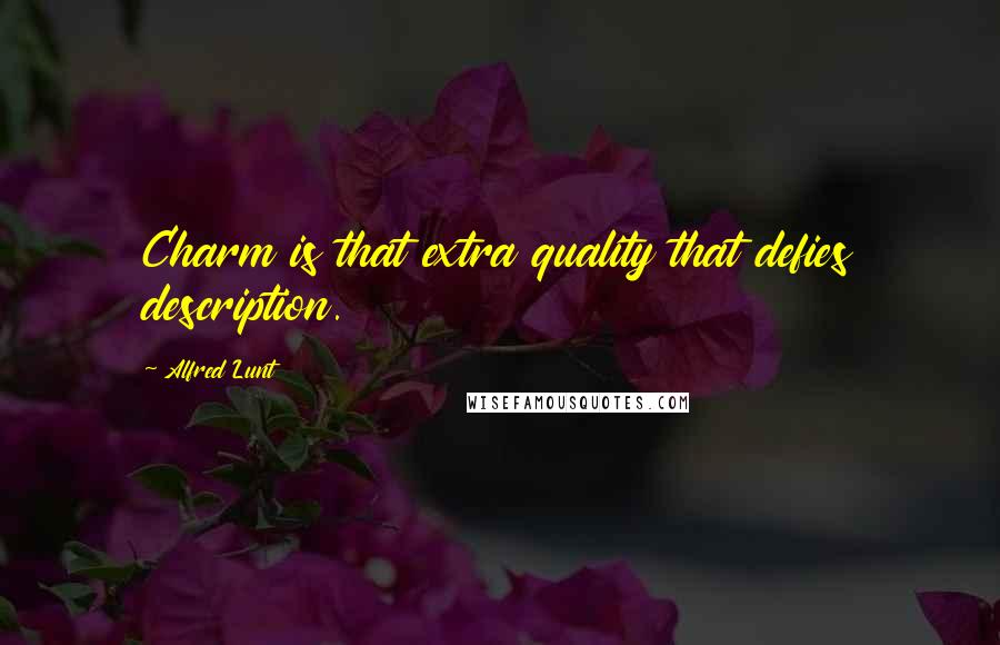 Alfred Lunt Quotes: Charm is that extra quality that defies description.