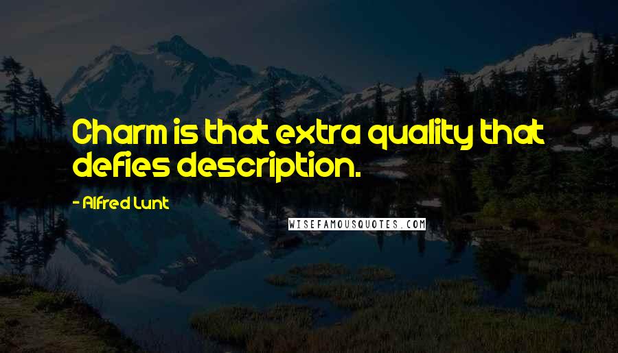 Alfred Lunt Quotes: Charm is that extra quality that defies description.