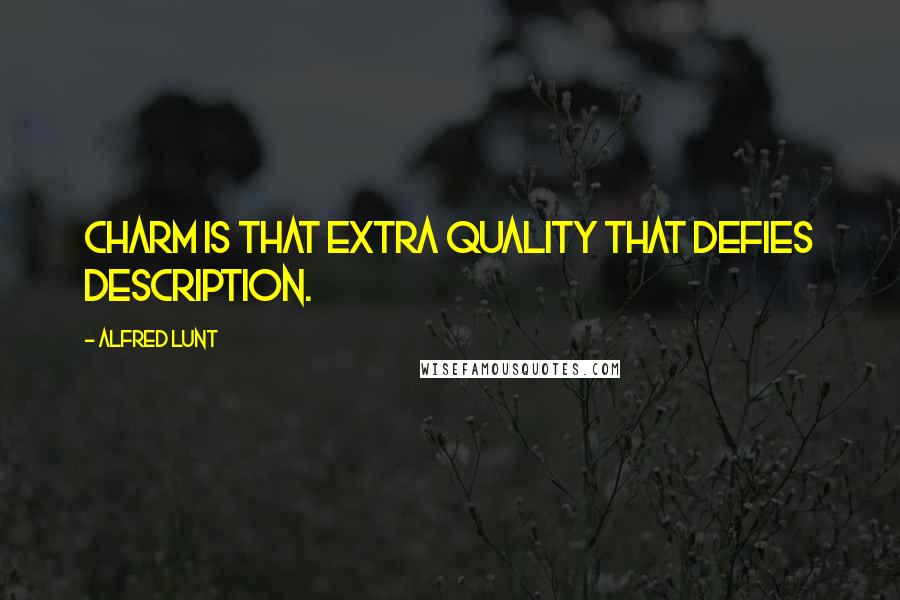 Alfred Lunt Quotes: Charm is that extra quality that defies description.