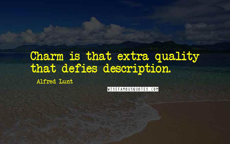 Alfred Lunt Quotes: Charm is that extra quality that defies description.