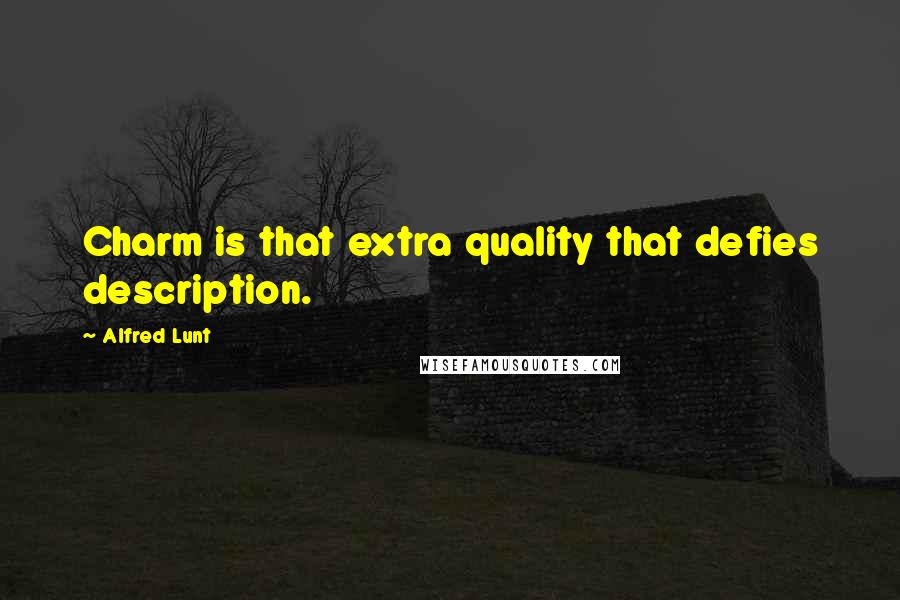 Alfred Lunt Quotes: Charm is that extra quality that defies description.