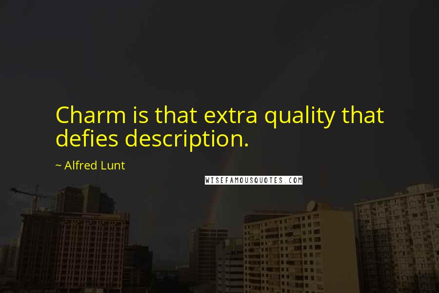 Alfred Lunt Quotes: Charm is that extra quality that defies description.