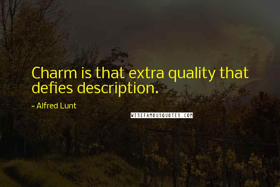 Alfred Lunt Quotes: Charm is that extra quality that defies description.