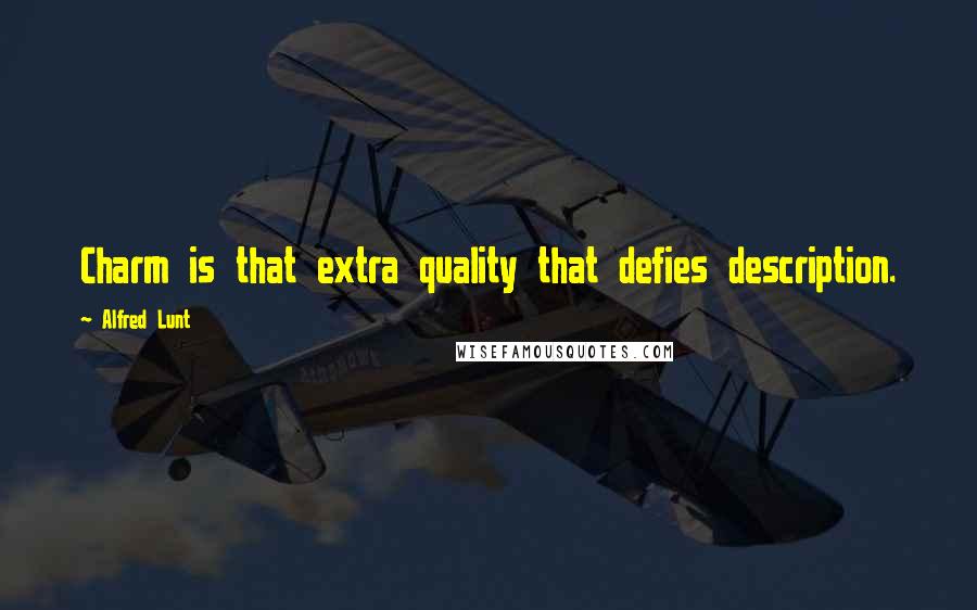 Alfred Lunt Quotes: Charm is that extra quality that defies description.