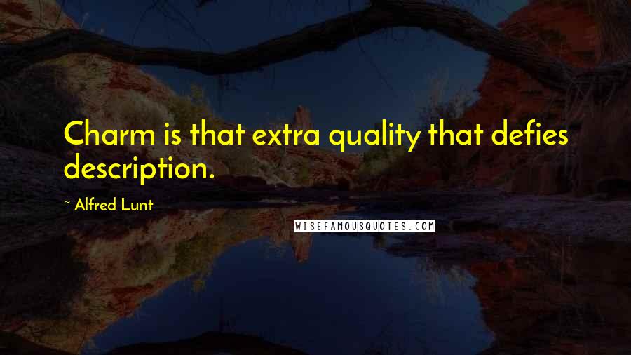 Alfred Lunt Quotes: Charm is that extra quality that defies description.