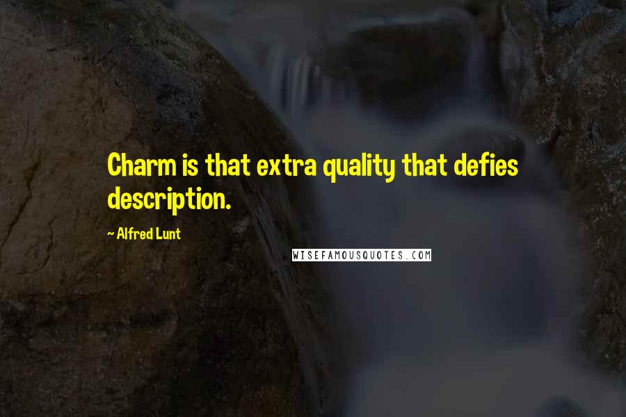 Alfred Lunt Quotes: Charm is that extra quality that defies description.