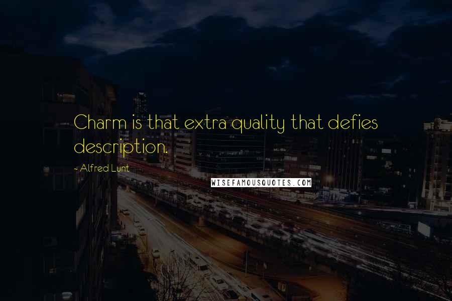 Alfred Lunt Quotes: Charm is that extra quality that defies description.