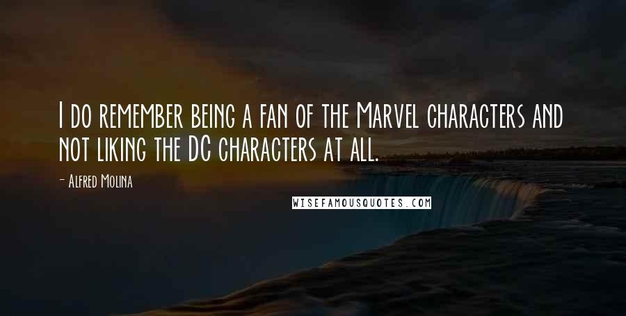 Alfred Molina Quotes: I do remember being a fan of the Marvel characters and not liking the DC characters at all.