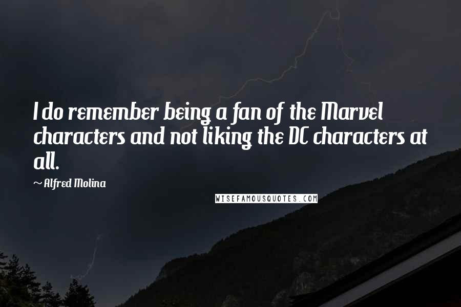 Alfred Molina Quotes: I do remember being a fan of the Marvel characters and not liking the DC characters at all.