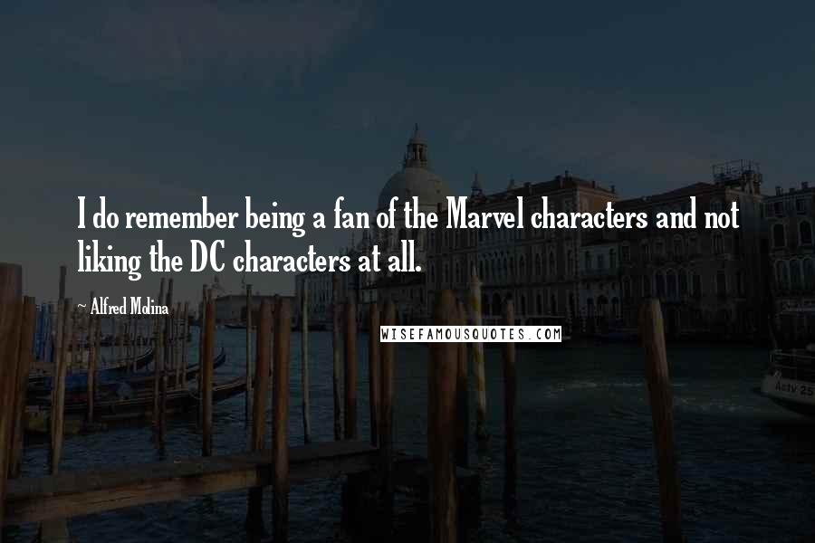 Alfred Molina Quotes: I do remember being a fan of the Marvel characters and not liking the DC characters at all.