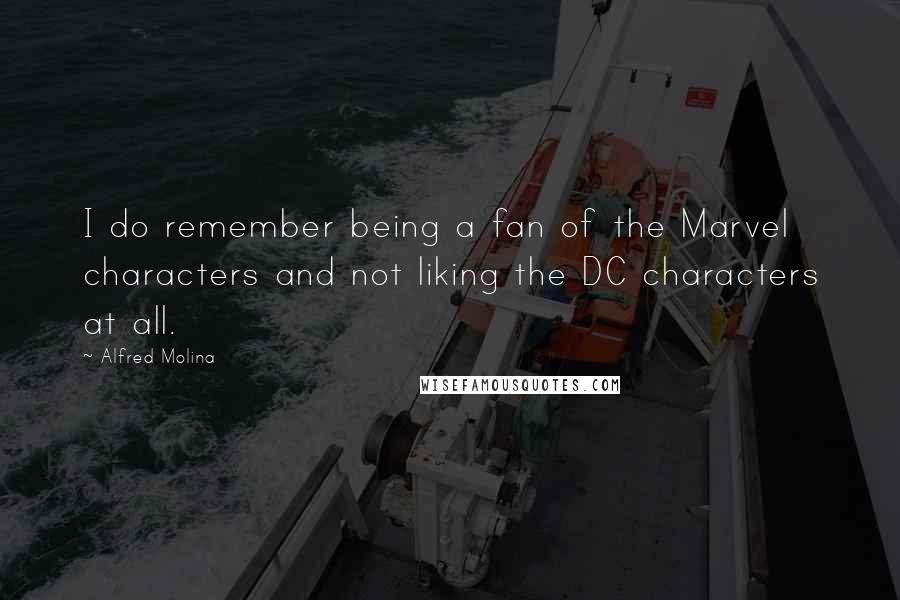 Alfred Molina Quotes: I do remember being a fan of the Marvel characters and not liking the DC characters at all.