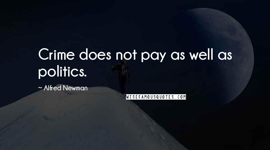 Alfred Newman Quotes: Crime does not pay as well as politics.