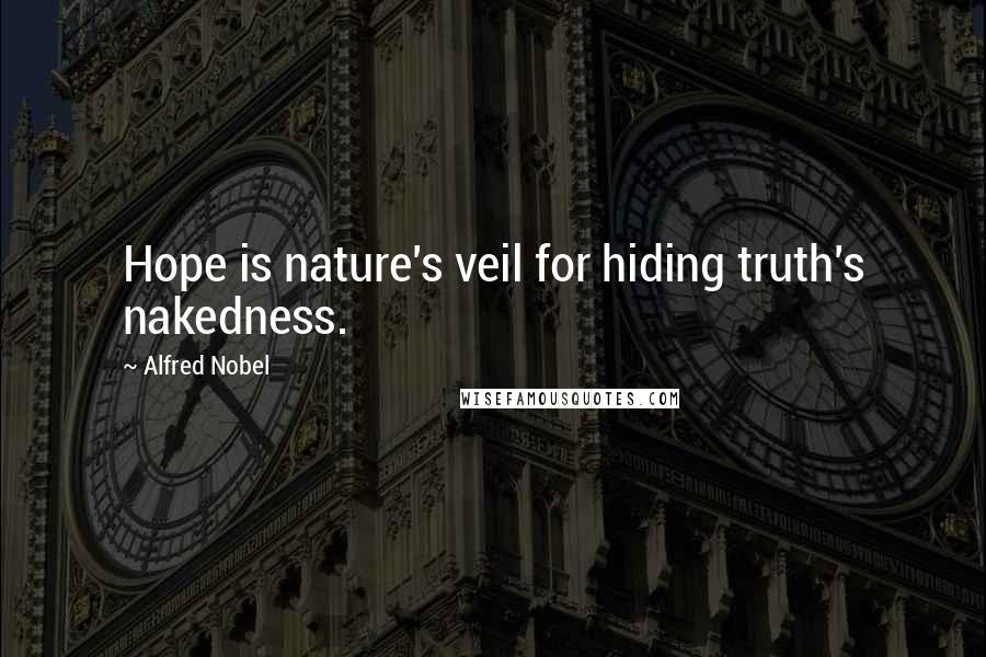 Alfred Nobel Quotes: Hope is nature's veil for hiding truth's nakedness.